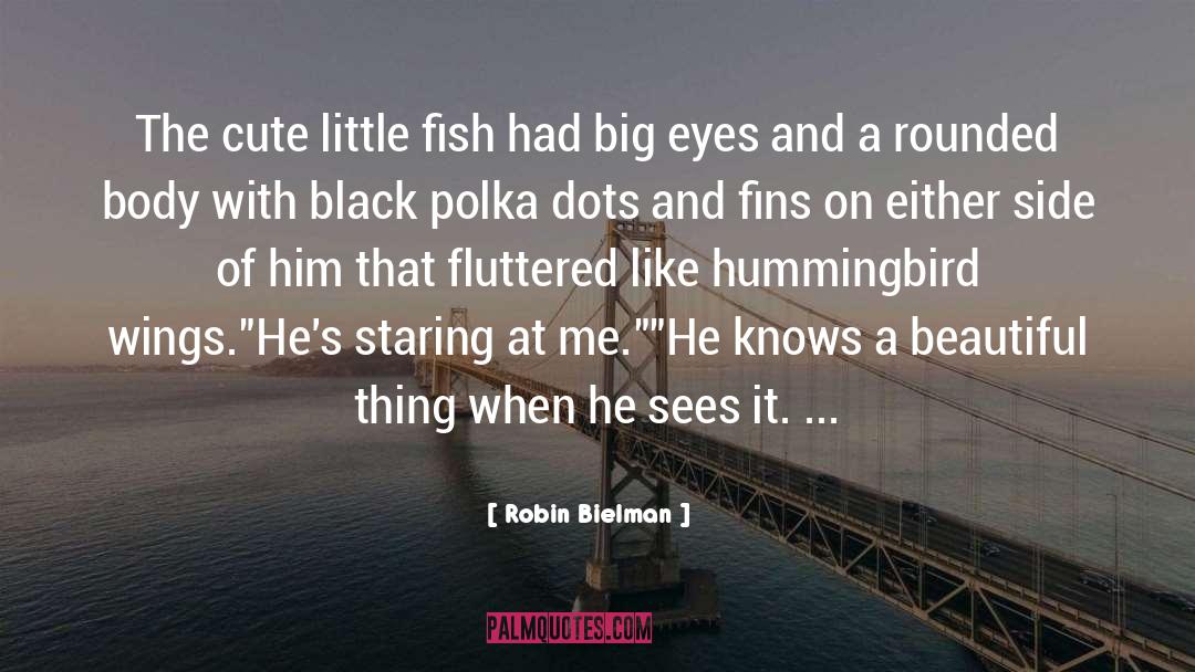 Robin Bielman Quotes: The cute little fish had