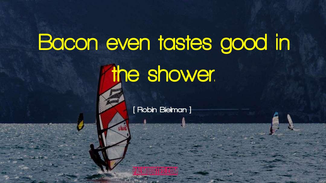 Robin Bielman Quotes: Bacon even tastes good in