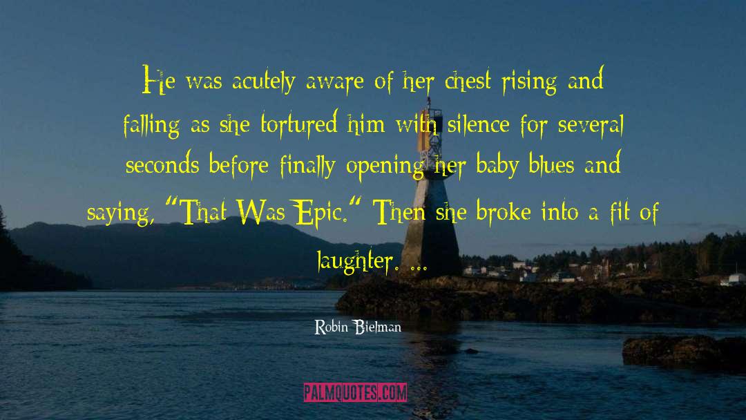 Robin Bielman Quotes: He was acutely aware of