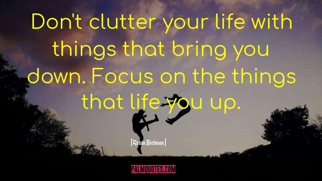 Robin Bielman Quotes: Don't clutter your life with