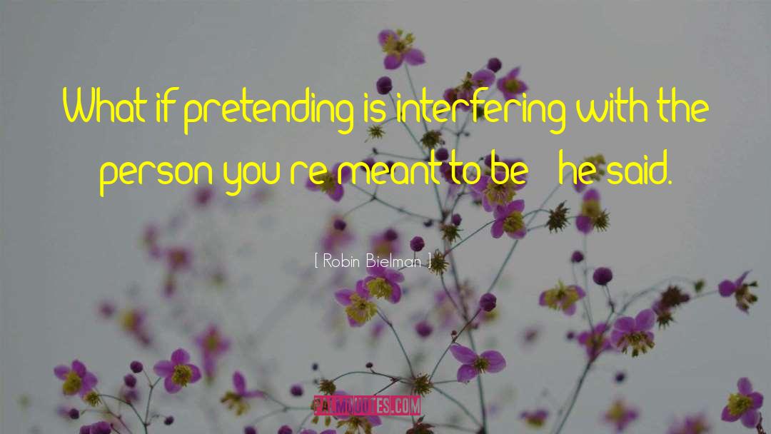 Robin Bielman Quotes: What if pretending is interfering