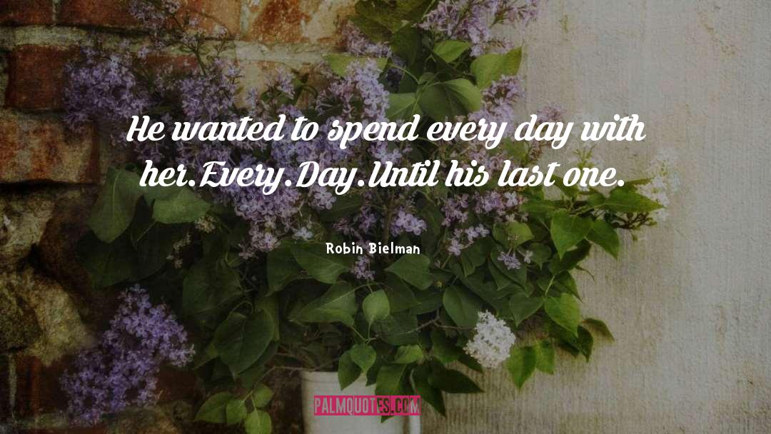 Robin Bielman Quotes: He wanted to spend every