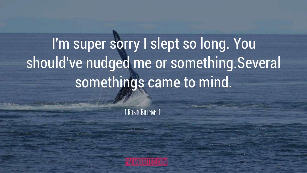 Robin Bielman Quotes: I'm super sorry I slept