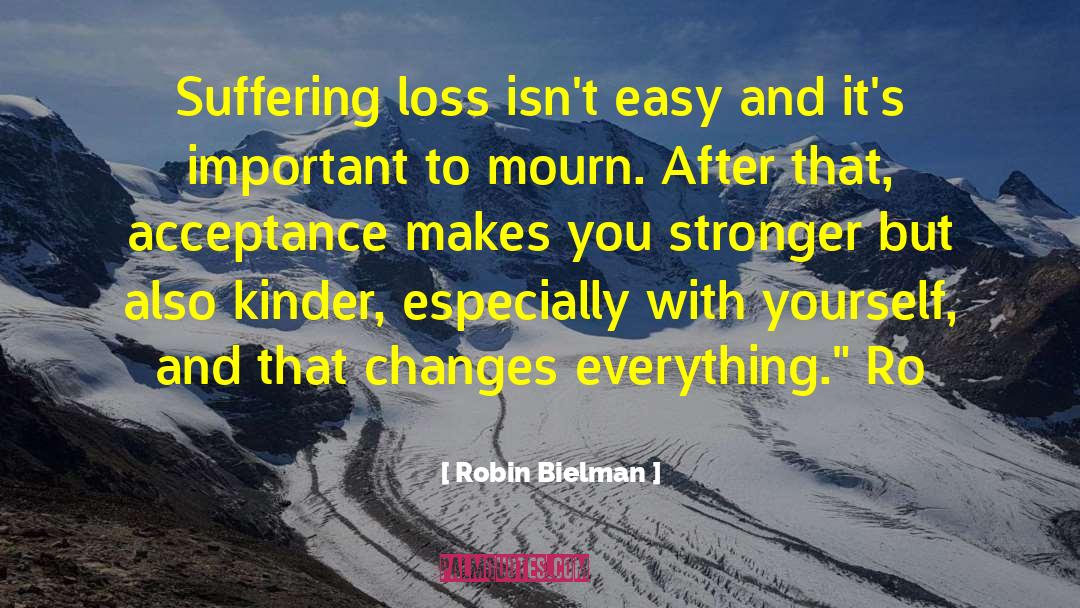 Robin Bielman Quotes: Suffering loss isn't easy and