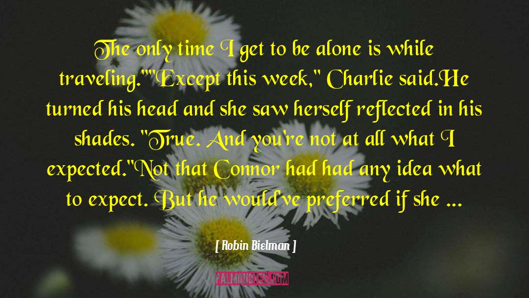 Robin Bielman Quotes: The only time I get