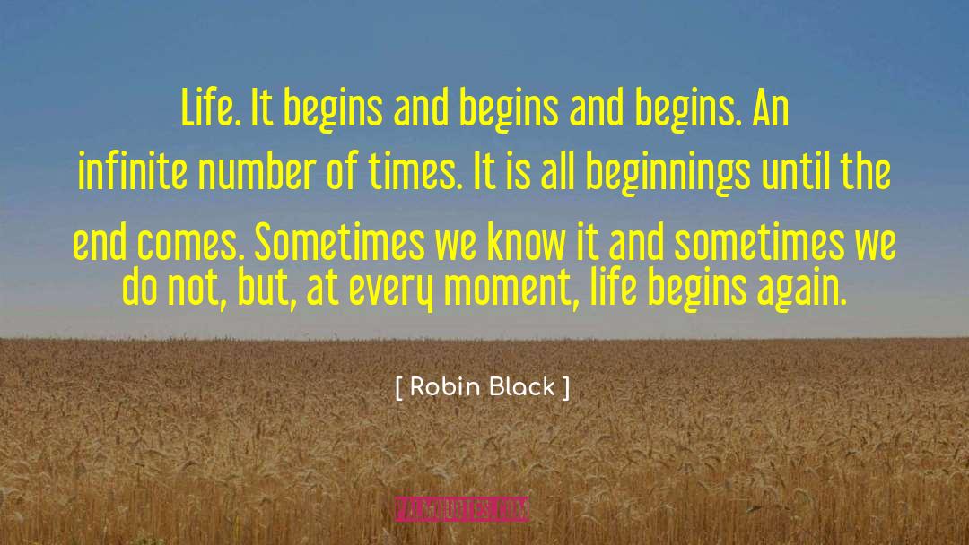 Robin Black Quotes: Life. It begins and begins