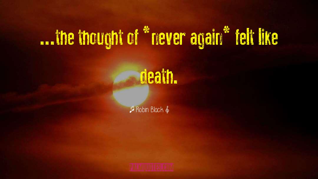 Robin Black Quotes: ...the thought of *never again*