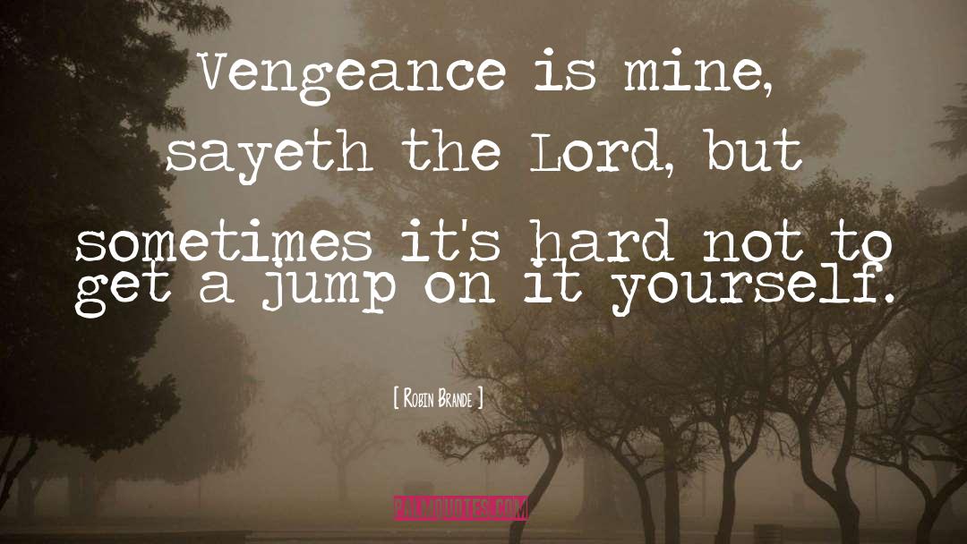 Robin Brande Quotes: Vengeance is mine, sayeth the