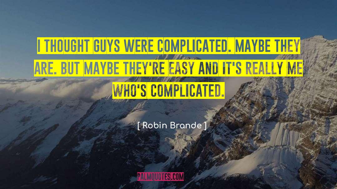 Robin Brande Quotes: I thought guys were complicated.