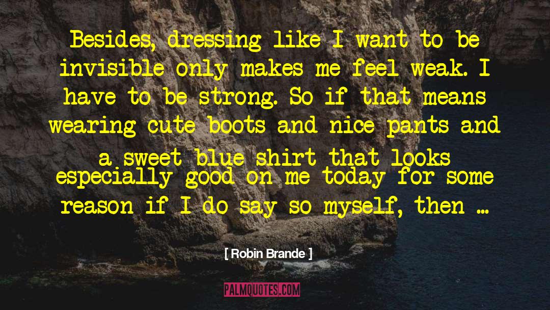 Robin Brande Quotes: Besides, dressing like I want