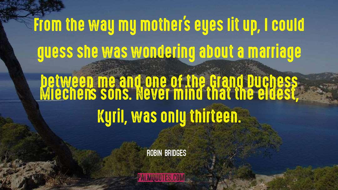 Robin Bridges Quotes: From the way my mother's