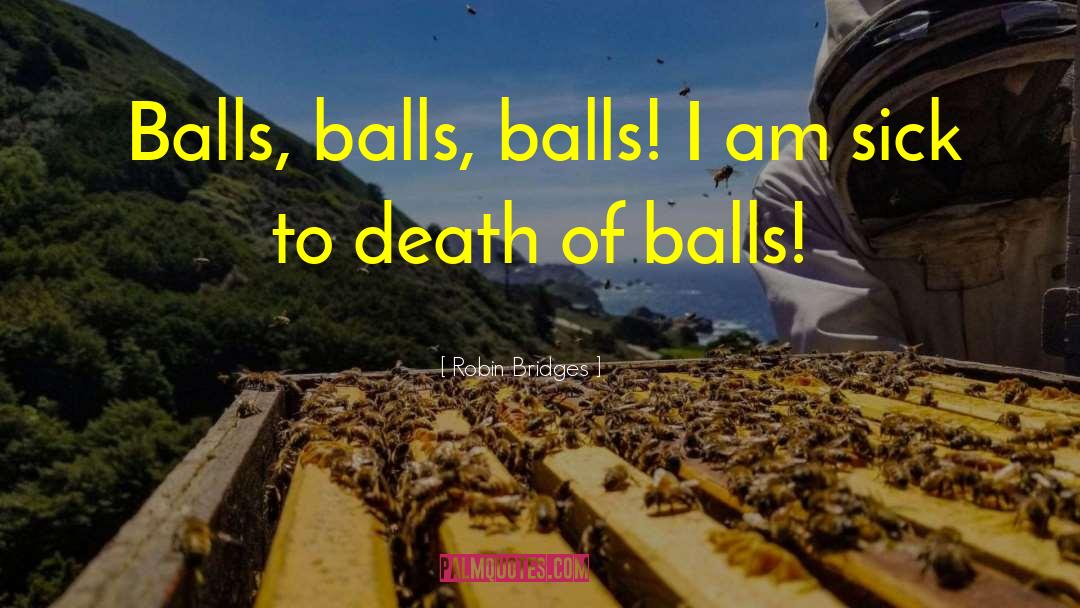 Robin Bridges Quotes: Balls, balls, balls! I am