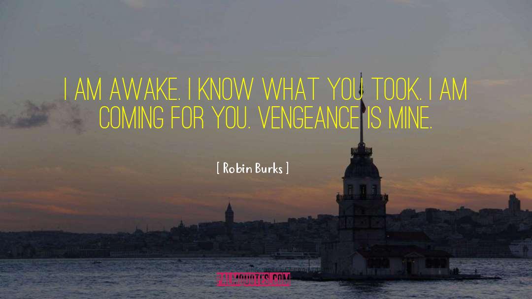 Robin Burks Quotes: I am awake. I know