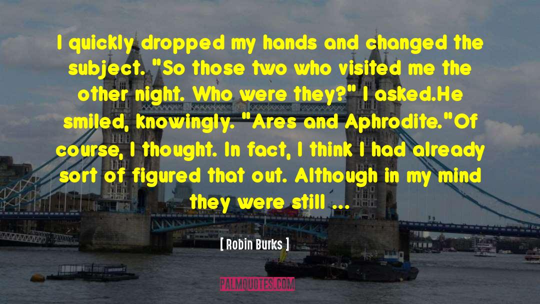 Robin Burks Quotes: I quickly dropped my hands