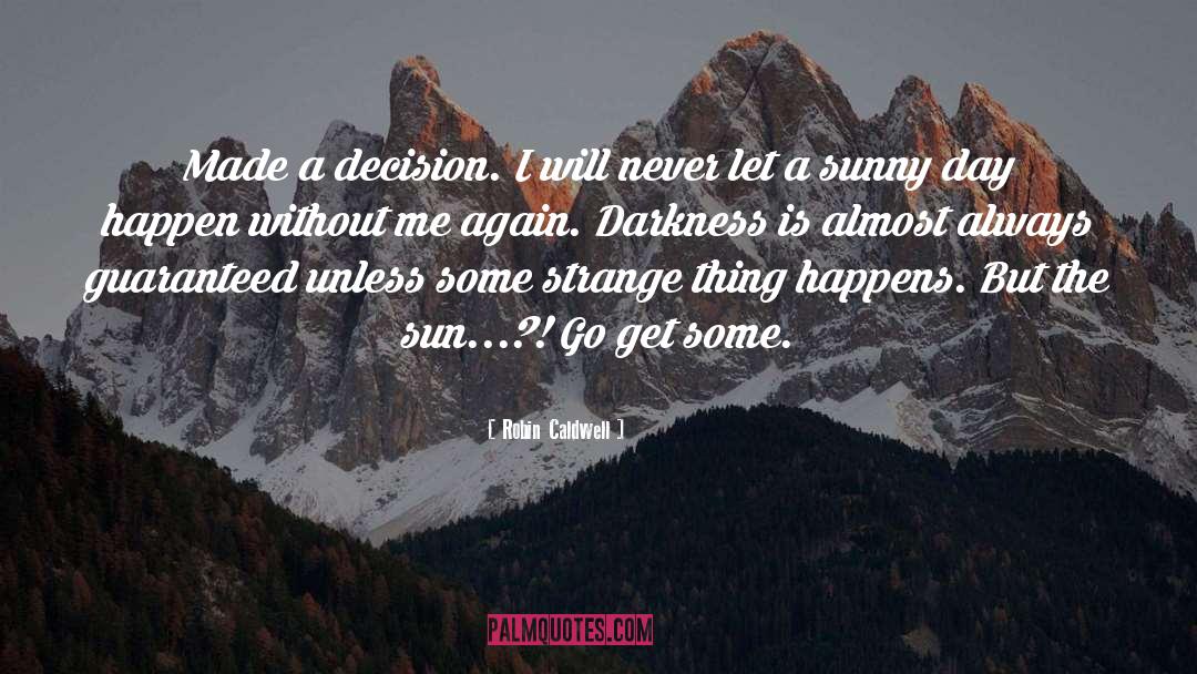 Robin Caldwell Quotes: Made a decision. I will