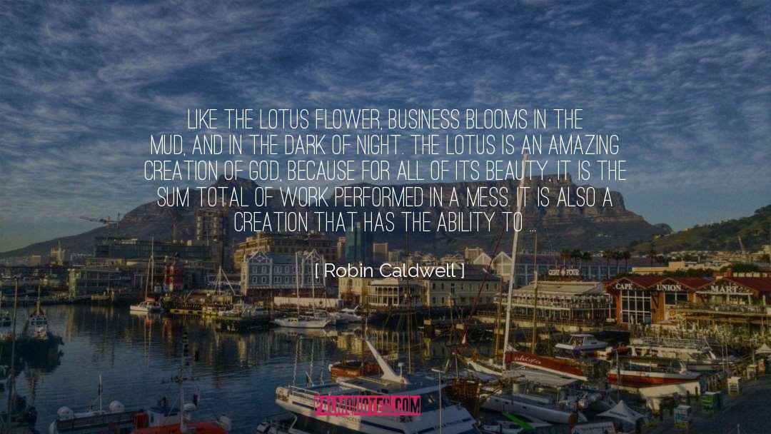 Robin Caldwell Quotes: Like the lotus flower, business