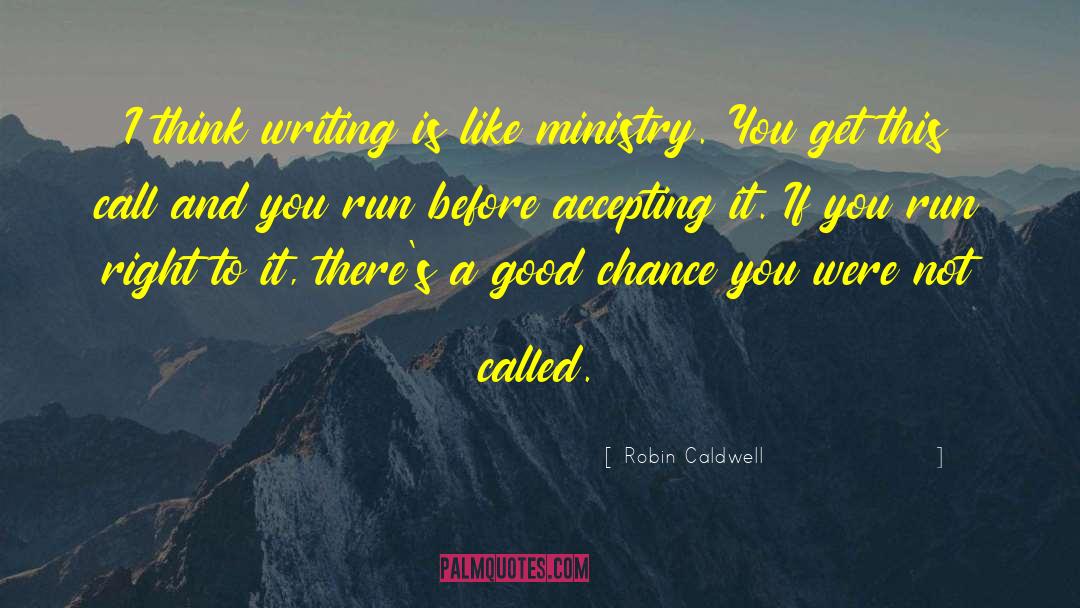 Robin Caldwell Quotes: I think writing is like