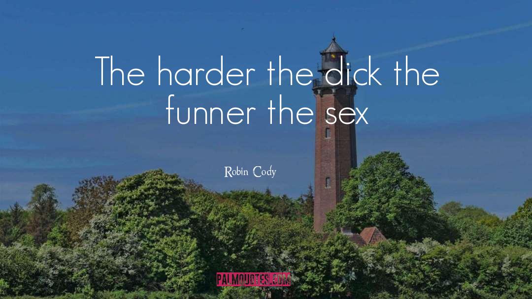 Robin Cody Quotes: The harder the dick the