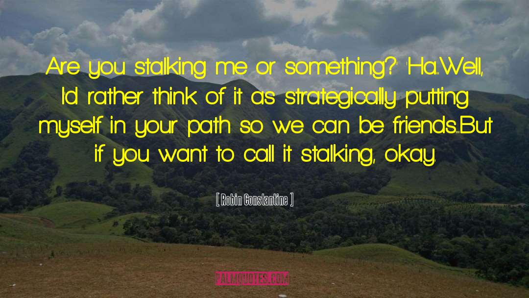 Robin Constantine Quotes: Are you stalking me or