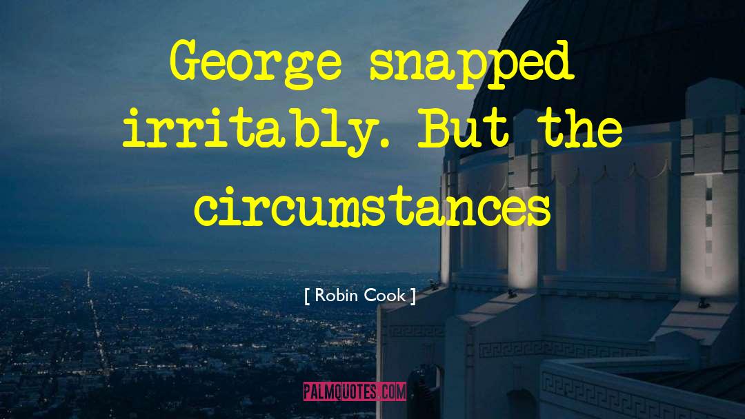 Robin Cook Quotes: George snapped irritably. But the