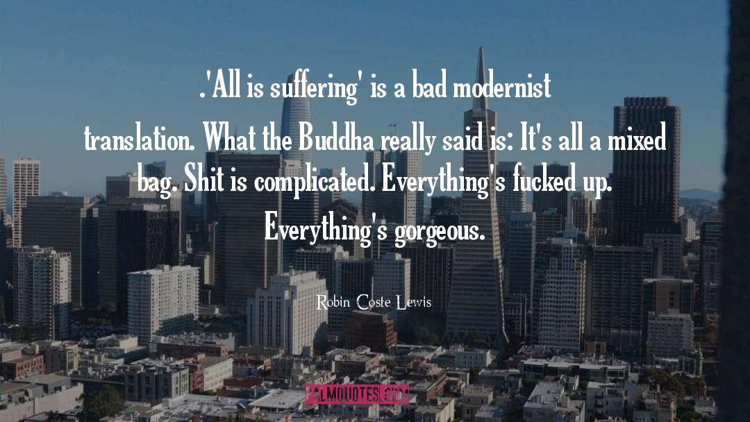 Robin Coste Lewis Quotes: .'All is suffering' is a
