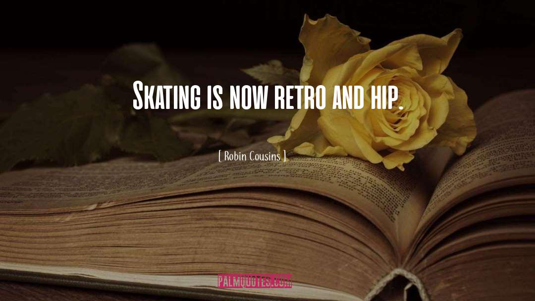 Robin Cousins Quotes: Skating is now retro and