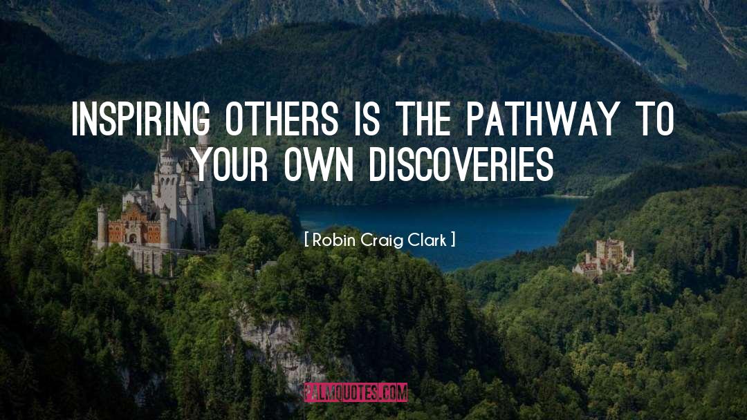 Robin Craig Clark Quotes: Inspiring others is the pathway
