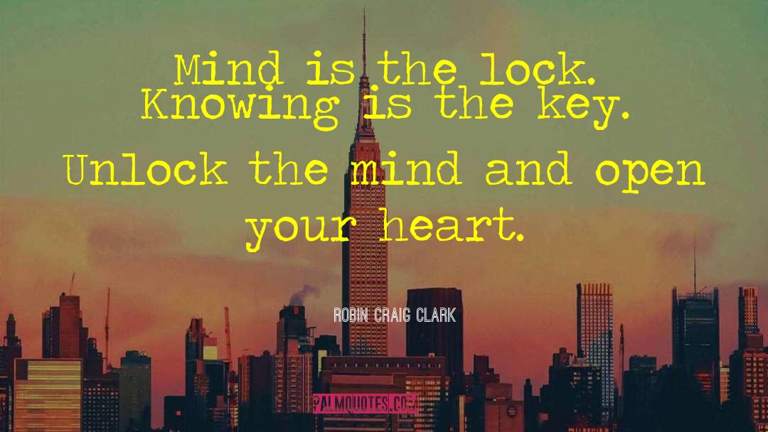 Robin Craig Clark Quotes: Mind is the lock. Knowing