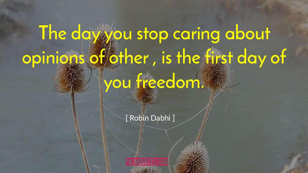 Robin Dabhi Quotes: The day you stop caring