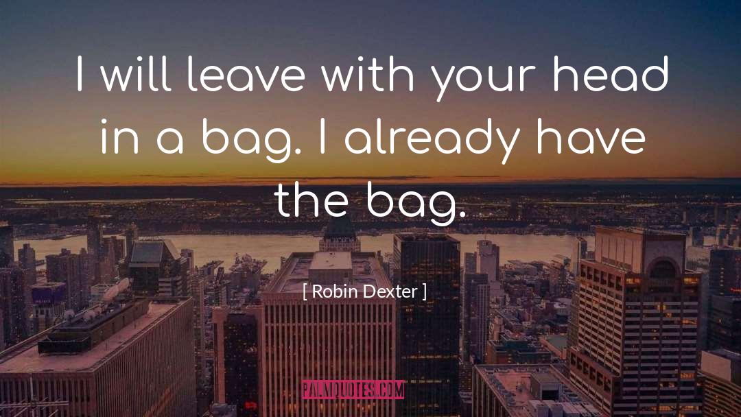 Robin Dexter Quotes: I will leave with your