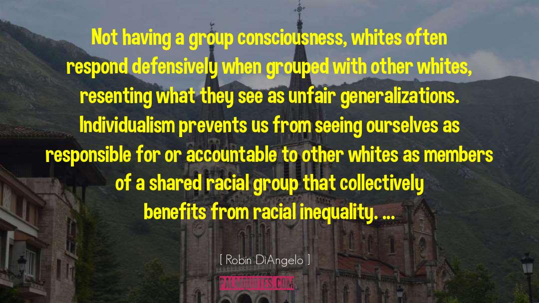 Robin DiAngelo Quotes: Not having a group consciousness,