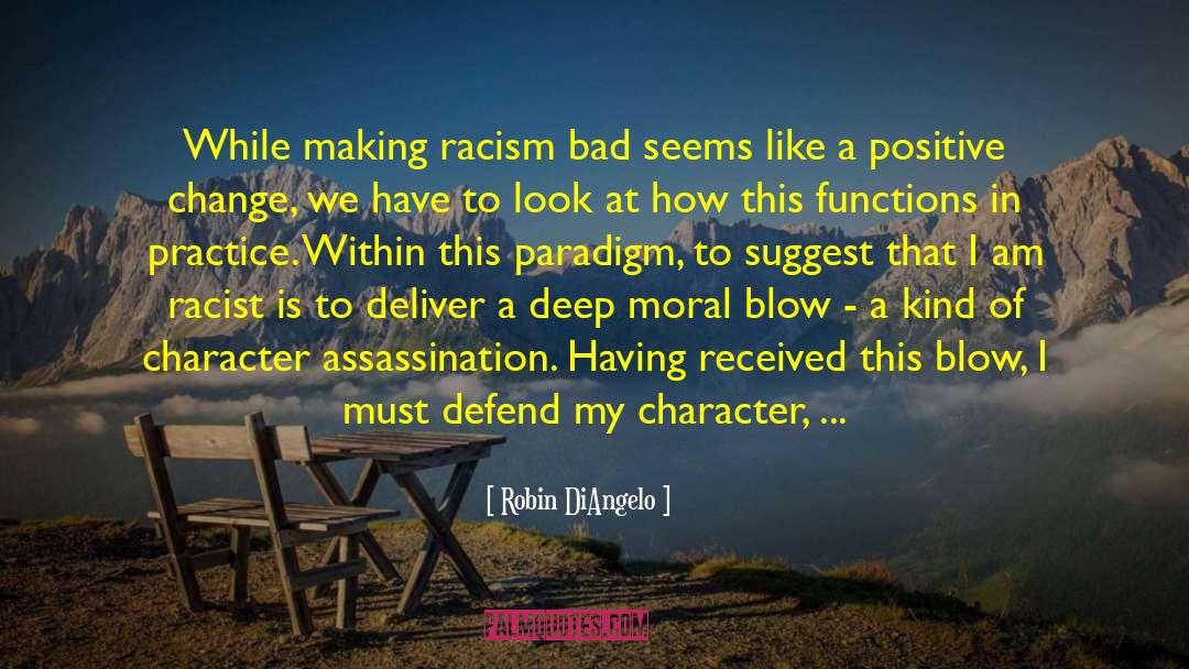 Robin DiAngelo Quotes: While making racism bad seems