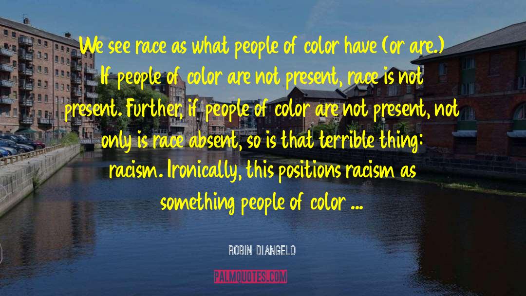 Robin DiAngelo Quotes: We see race as what