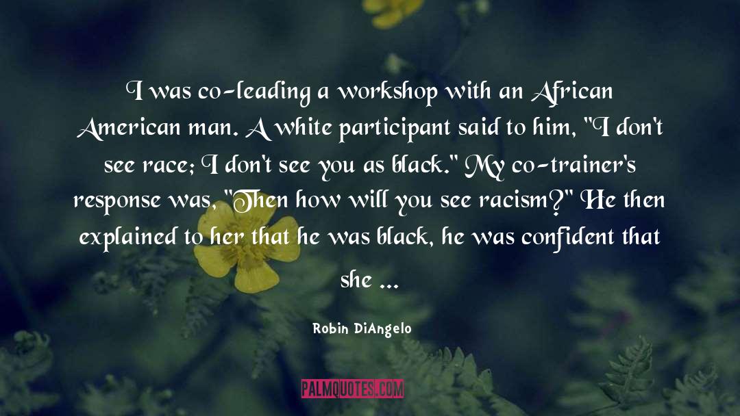 Robin DiAngelo Quotes: I was co-leading a workshop