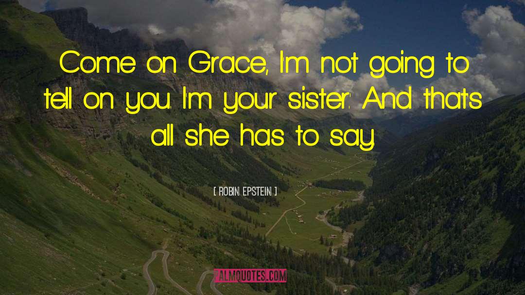 Robin Epstein Quotes: Come on Grace, I'm not