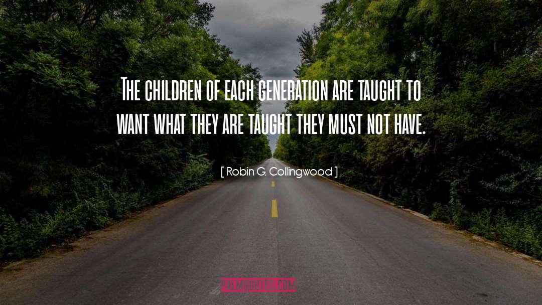 Robin G. Collingwood Quotes: The children of each generation