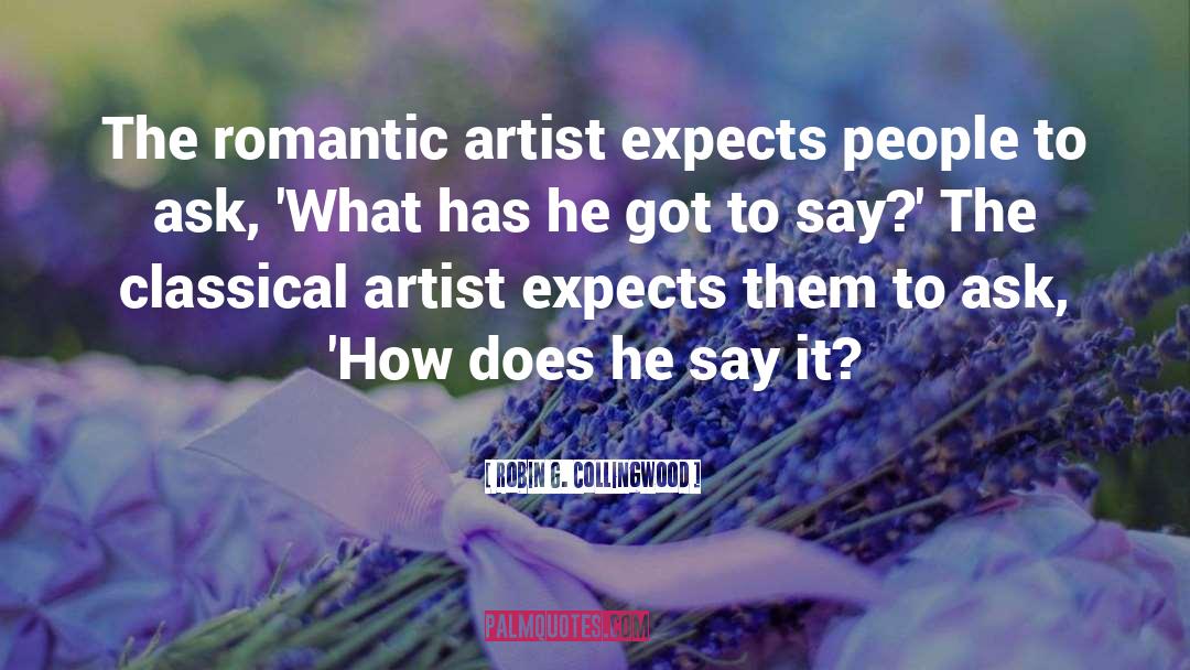 Robin G. Collingwood Quotes: The romantic artist expects people