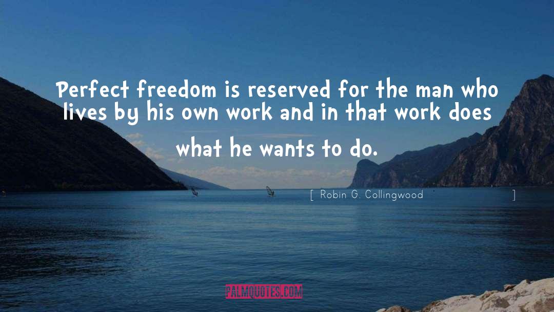 Robin G. Collingwood Quotes: Perfect freedom is reserved for