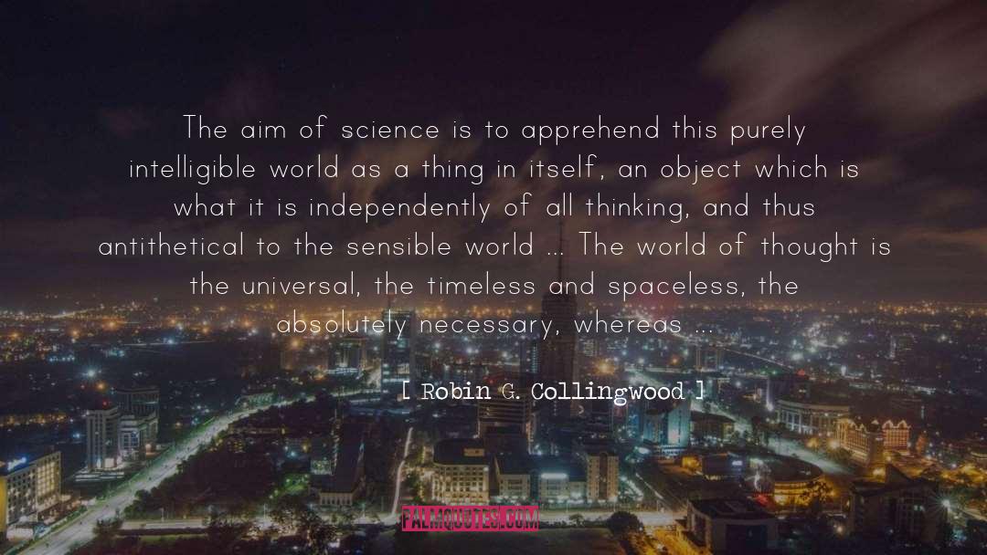 Robin G. Collingwood Quotes: The aim of science is