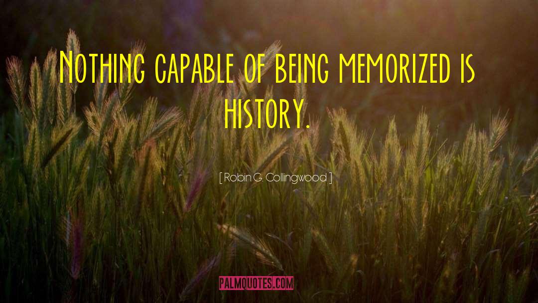 Robin G. Collingwood Quotes: Nothing capable of being memorized