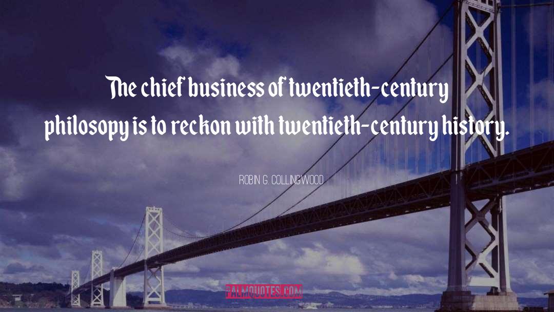 Robin G. Collingwood Quotes: The chief business of twentieth-century