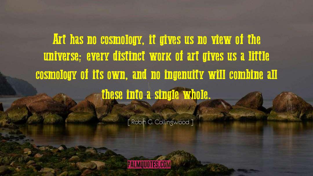 Robin G. Collingwood Quotes: Art has no cosmology, it