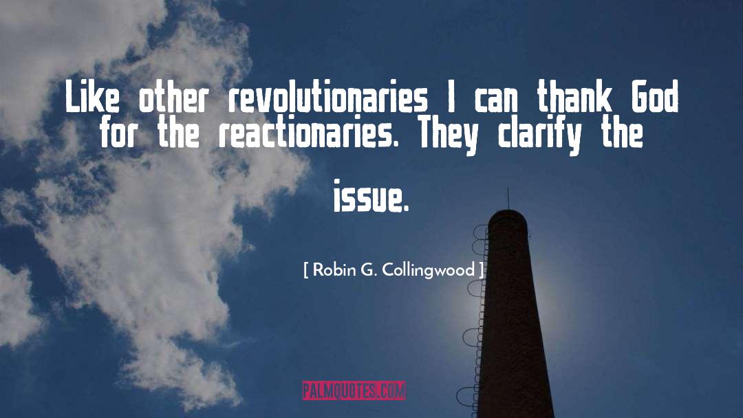 Robin G. Collingwood Quotes: Like other revolutionaries I can