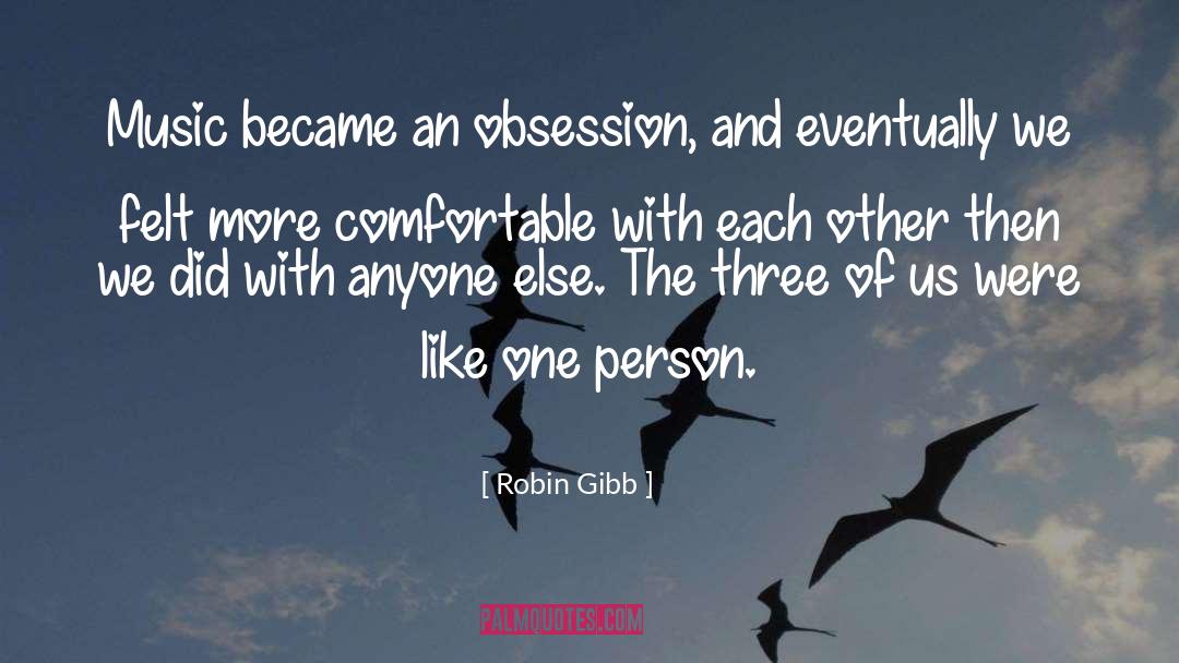 Robin Gibb Quotes: Music became an obsession, and