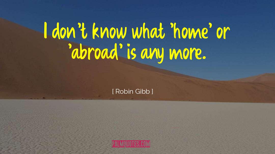 Robin Gibb Quotes: I don't know what 'home'