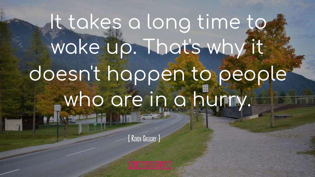 Robin Gregory Quotes: It takes a long time