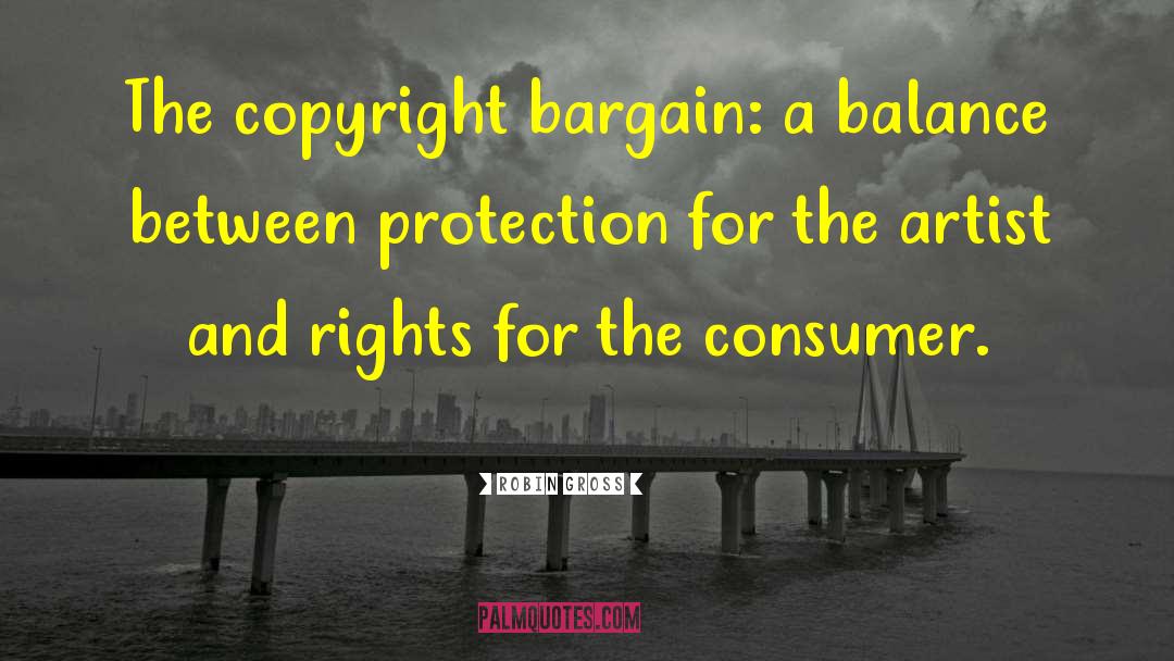 Robin Gross Quotes: The copyright bargain: a balance