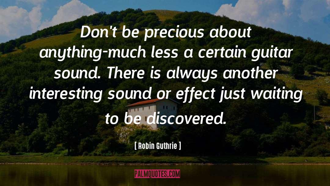Robin Guthrie Quotes: Don't be precious about anything-much