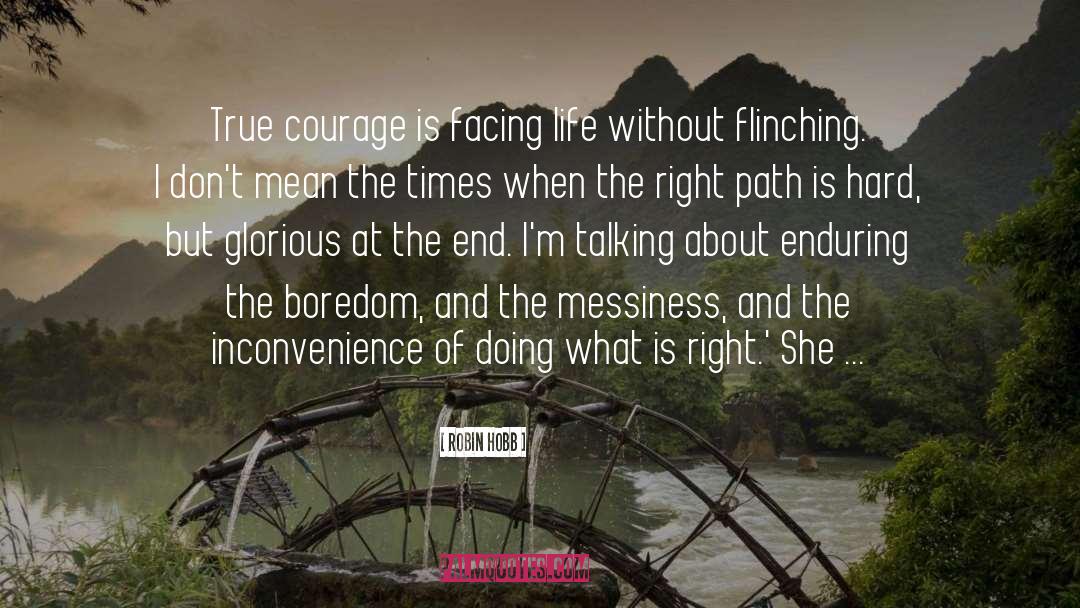 Robin Hobb Quotes: True courage is facing life