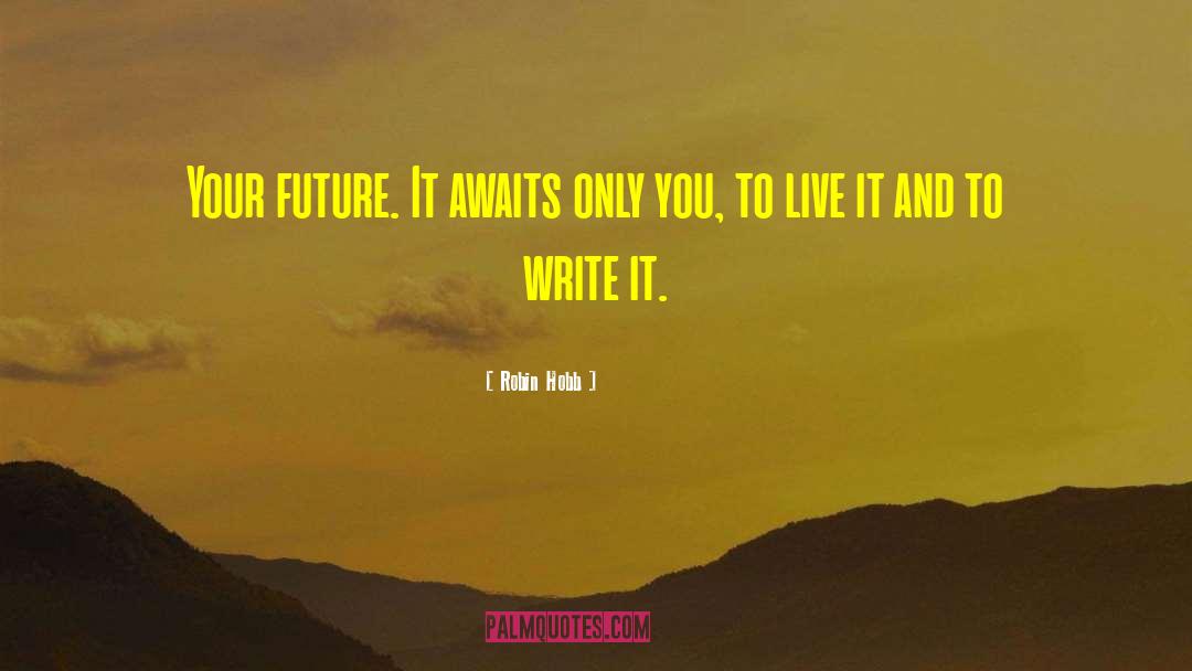 Robin Hobb Quotes: Your future. It awaits only